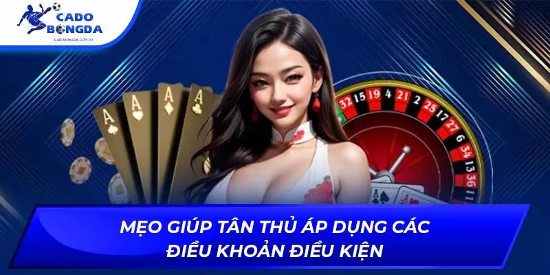 Mẹo giúp tân thủ áp dụng các điều khoản điều kiện