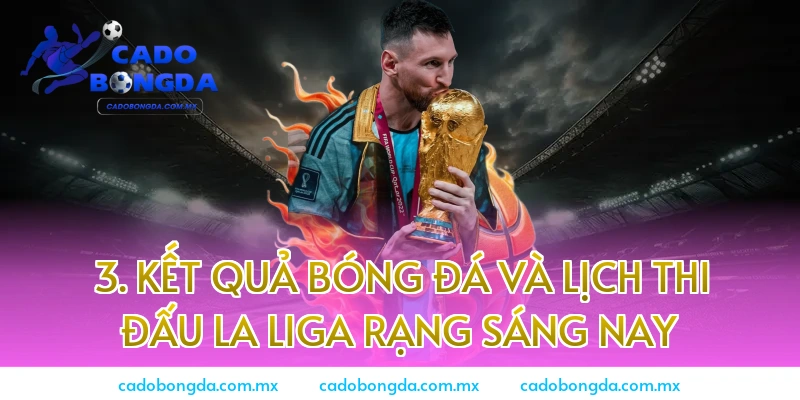 3. Kết quả bóng đá và Lịch thi đấu La Liga rạng sáng nay