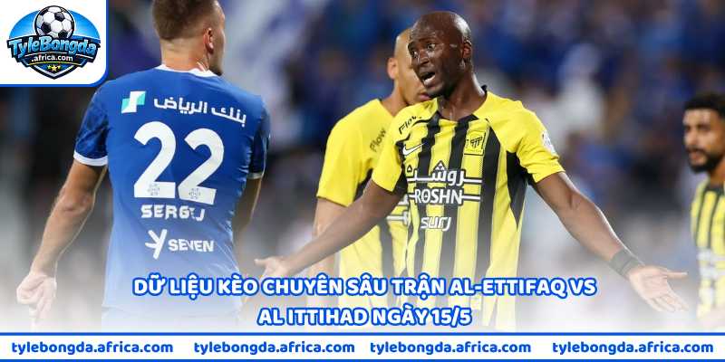 Dữ liệu kèo chuyên sâu trận Al-Ettifaq vs Al Ittihad ngày 15/5
