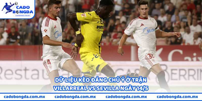 Dữ liệu kèo đáng chú ý ở trận Villarreal vs Sevilla ngày 14/5