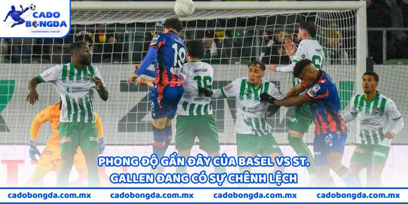 Phong độ gần đây của Basel vs St. Gallen đang có sự chênh lệch