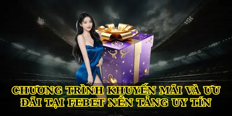 Chương trình khuyến mãi và ưu đãi tại Febet nền tảng uy tín