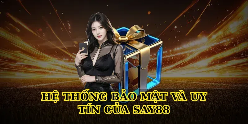 Hệ Thống Bảo Mật Và Uy Tín Của Say88